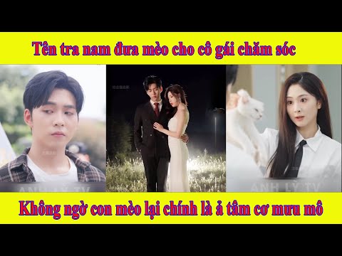 Sau Khi Cô Con Gái | Cô gái được quay về kiếp trước nên quyết định không nuôi mèo của gã tâm cơ nữa
