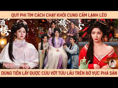 Quý phi tìm cách chạy khỏi cung cấm lạnh lẽo dùng tiền lấy được cứu vớt tửu lầu trên bờ vực phá sản