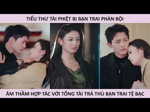 Tiểu thư tài phiệt bị bạn trai phản bội, âm thầm hợp tác với tổng tài để trả thù