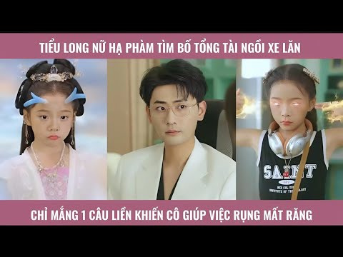 Tiểu long nữ hạ phàm tìm bố tổng tài ngồi xe lăn chỉ mắng 1 câu liền khiến cô giúp việc rụng răng