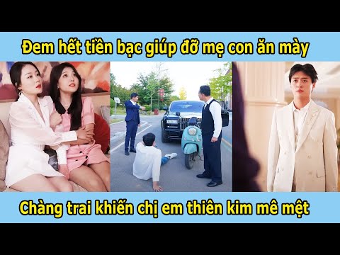 Đem hết tiền bạc giúp đỡ mẹ con ăn mày Chàng trai khiến chị em thiên kim mê mệt
