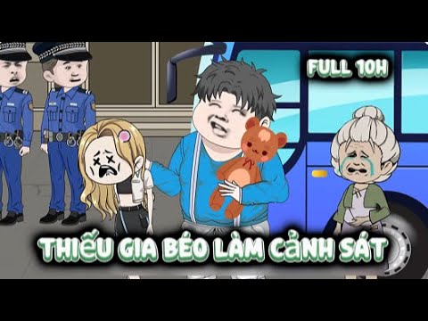 Full 10H | Thiếu Gia Béo Đi Làm Cảnh Sát | Sub Review