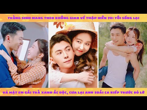 Không gian: trùng sinh 70 vả mặt em gái trà xanh ác độc, cưa lại anh soái ca kiếp trước bỏ lỡ