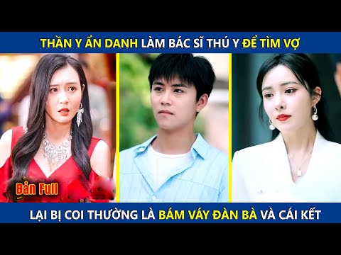 Thần Y Ẩn Danh Làm Bác Sĩ Thú Y Để Tìm Vợ, Lại Bị Coi Thường Là Bám Váy Đàn Bà Và Cái Kết | review