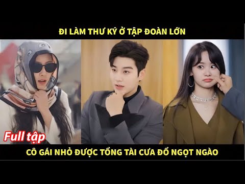 Đi làm thư ký ở Tập đoàn lớn, cô gái nhỏ được Tổng tài cưa đổ ngọt ngào