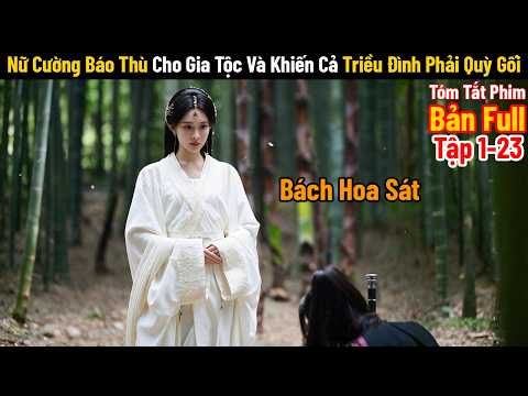 Bị Diệt Cả Gia Tộc, Nàng Trở Lại Báo Thù Và Khiến Cả Triều Đình Phải Quỳ Gối | Bách Hoa Sát
