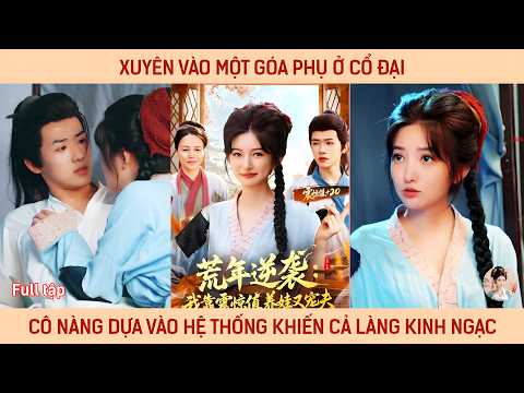 Xuyên vào một góa phụ ở cổ đại, cô nàng dựa vào hệ thống khiến cả làng kinh ngạc