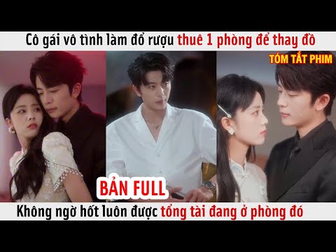 Cô Gái Vô Tình Làm Đổ Rượu Thuê 1 Phòng Để Thay Đồ, Không Ngờ Hốt Luôn Được Tổng Tài Đang Ở Phòng Đó