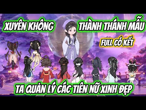 Xuyên Không Thành Thánh Mẫu Ta Quản Lý Các Tiên Nữ Xinh Đẹp Full Có Kết