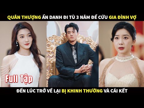 Quân Thượng ẩn danh đi tù 3 năm để cứu gia đình Vợ, đến lúc trở về lại bị khinh thường và cái kết