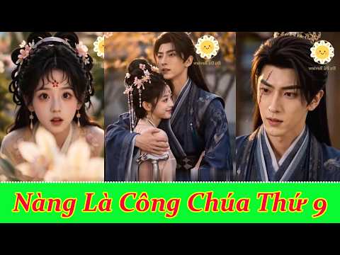 Nàng là công chúa thứ 9 được hoàng đế yêu thương nhưng khi đến tuổi chọn chồng không ai dám nhận hoa