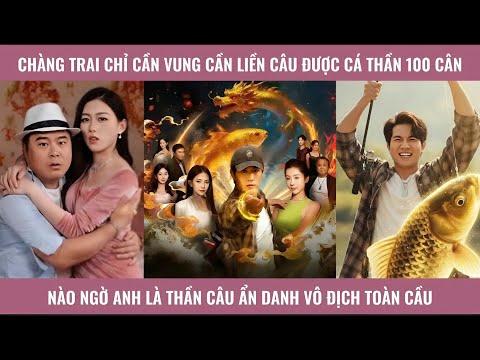 Chàng trai chỉ cần vung cần liền câu được cá thần 100 cân nào ngờ anh là thần câu ẩn danh vô địch