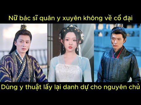 Nữ bác sĩ quân y xuyên không về cổ đại, dùng y thuật lấy lại danh dự cho nguyên chủ | Phim hay.