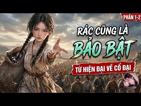 Phần 1-2: Rác cũng là bảo vật, ta xuyên không hiện đại lụm rác về cứu cả nhà vượt nạn đói lưu đày