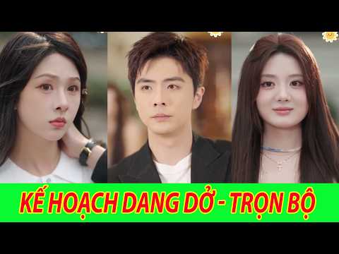 Kế Hoạch Dang Dở - Trọn Bộ | Khi mọi dự định không còn đi đúng quỹ đạo ban đầu
