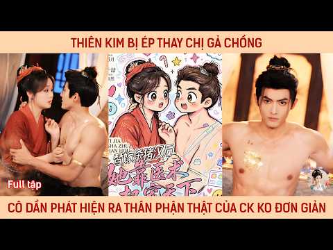 Thiên kim bị ép thay chị gả chồng, cô dần phát hiện ra thân phận thật của ck không đơn giản