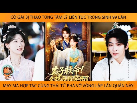 Cô Gái Bị Thao Túng Tâm Lý Trùng Sinh 99 Lần May Mà Hợp Tác Cùng Thái Tử Phá Vỡ VòngLặp Lẩn Quẩn Này