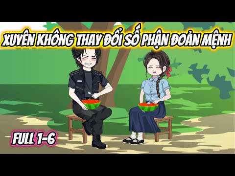 Xuyên Không Thay Đổi Số Phận Đoản Mệnh Full 1-6