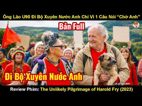 Review Phim: Ông Lão U90 Đi Bộ Xuyên Nước Anh Chỉ Vì Câu Nói “Chờ Anh" | The Unlikely Pilgrimage