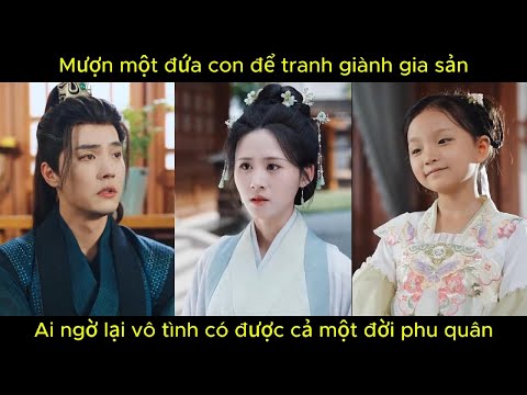 Mượn một đứa con để tranh giành gia sản, ai ngờ lại vô tình có được cả một đời phu quân.