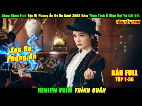 Công Chúa Linh Tộc Bị Phong Ấn Ký Ức Suốt 3000 Năm Thức Tỉnh Ở Hiện Đại Và Cái Kết | Review Phim Hay