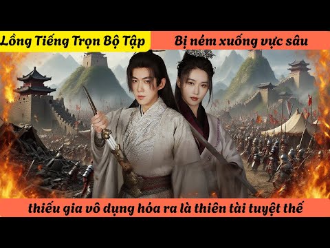 【Lồng Tiếng Trọn Bộ Tập】Bị ném xuống vực sâu, thiếu gia vô dụng hóa ra là thiên tài tuyệt thế