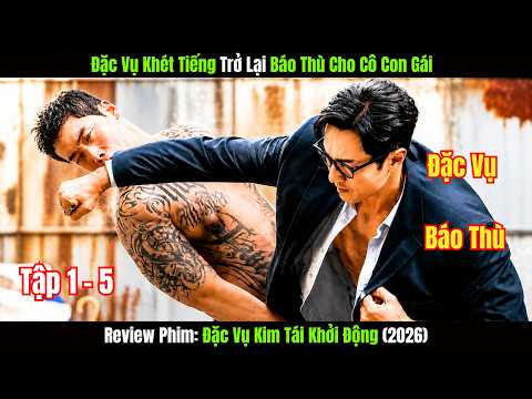 Siêu Đặc Vụ Trả Thù Cho Cô Con Gái | Đặc Vụ Kim Tái Khởi Động (2026)