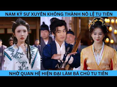 NAM KỸ SƯ XUYÊN KHÔNG THÀNH NÔ LỆ TU TIÊN NHỜ QUAN HỆ HIỆN ĐAI TRỞ THÀNH BÁ CHỦ TU TIÊN