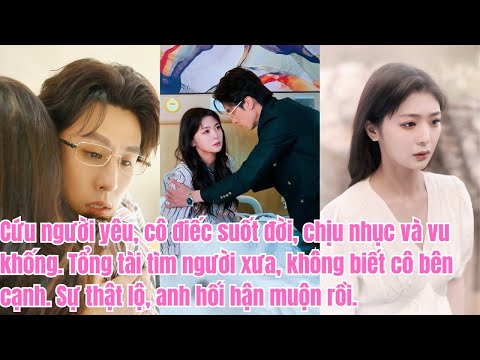 Cứu người yêu, cô điếc, chịu nhục. Tổng tài tìm, không biết cô bên. Sự thật lộ, anh hối muộn.