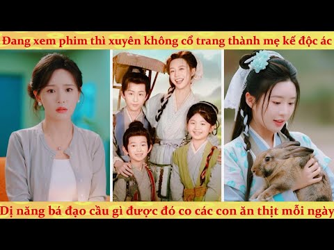Xuyên cổ đại thành mẹ kế độc ác có dị năng ước gì được đó: vội sửa lại kịch bản cưng chiều các con