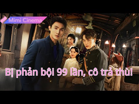 Yêu thiếu soái tàn nhẫn, bị phản bội 99 lần, cô rời đi khiến anh hối hận suốt đời!250823ssB2