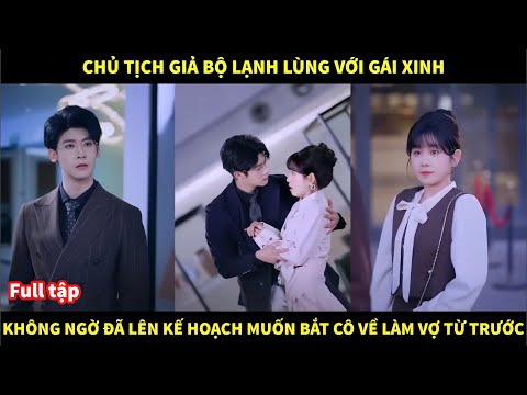 Chủ tịch giả bộ lạnh lùng với gái xinh,không ngờ đã lên kế hoạch muốn bắt cô về làm vợ từ trước...