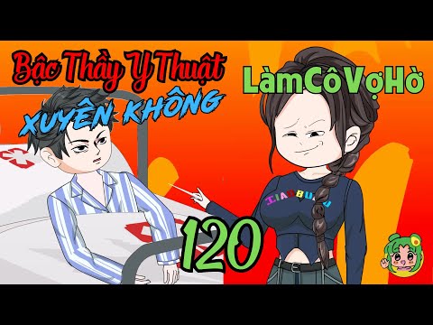 TẬP 120 - Bậc Thầy Y Thuật Xuyên Không Làm Cô Vợ Hờ  | Bơ Review