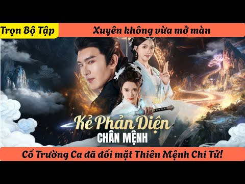 【Trọn Bộ Tập】Xuyên không vừa mở màn, Cố Trường Ca đã đối mặt Thiên Mệnh Chi Tử!