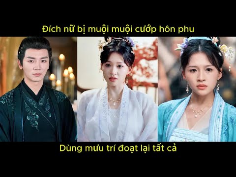 Đích nữ bị muội muội cướp hôn phu, dùng mưu trí đoạt lại tất cả