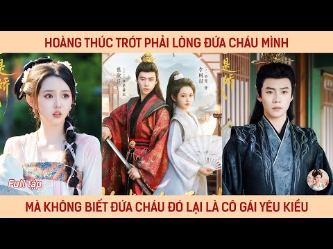 Hoàng thúc trót phải lòng đứa cháu mình mà ko biết đứa cháu đó lại là cô gái yêu kiều