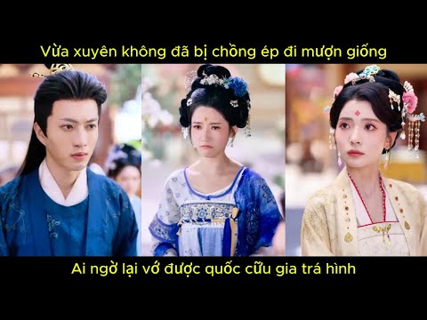 Vừa xuyên không đã bị chồng ép đi mượn giống, ai ngờ lại vớ được quốc cữu gia trá hình.