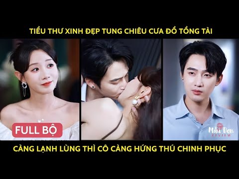 Tiểu thư xinh đẹp tung chiêu cưa đổ tổng tài càng lạnh lùng thì cô càng hứng thú chinh phục
