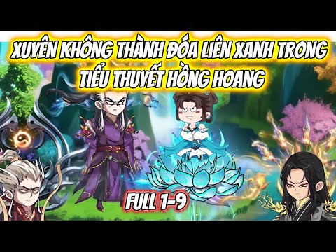 Xuyên Không Thành Đóa Liên Xanh Trong Tiểu Thuyết Hồng Hoang Full 1-9