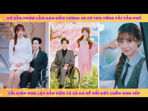 Vớ kèo thơm làm bảo mẫu lương 20 củ cho tổng tài tàn phế: tôi giúp anh lật kèo tiễn cả lũ ra đê