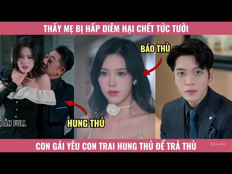 Thấy Mẹ Bị Hấp Diêm Hại Chết Tức Tưởi, Gái Xinh Yêu Luôn Con Trai Hung Thủ Để Trả Thù