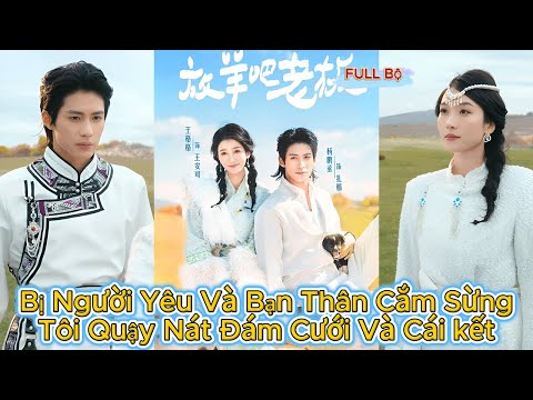 Cô Gái Quậy Nát Đám Cưới Người Yêu Củ, Tiện Tay Hốt Luôn Trai Đẹp Thảo Nguyên & Cái Kết