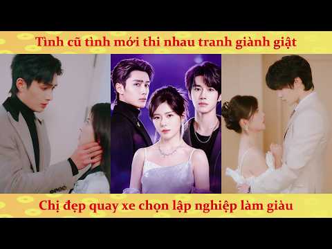 Tình cũ tình mới thi nhau tranh giành giật, Chị đẹp quay xe chọn lập nghiệp làm giàu