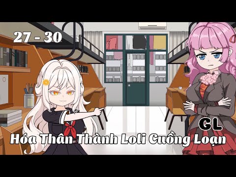 Tập 27 - 30 | (GL) Hóa Thân Thành Loli Cuồng Loạn | Cáo Ú Review