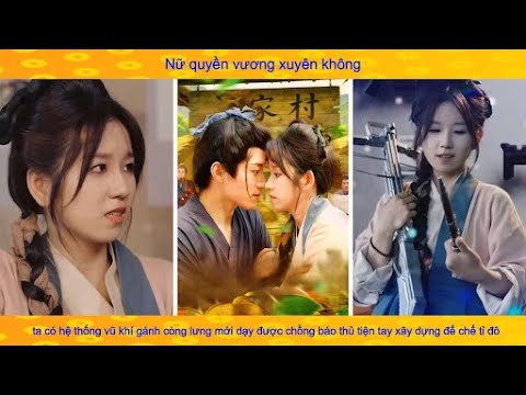 Nữ quyền anh xuyên không cổ đại: có hệ thống gánh cồng lưng anh chồng họ báo xây dựng đế chế tỉ đô