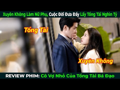 [Review Phim] Xuyên Không Làm Nữ Phụ Nhưng Cuộc Đời Đưa Đẩy Lấy Tổng Tài Nghìn Tỷ|Phim Ngôn Tình Hay