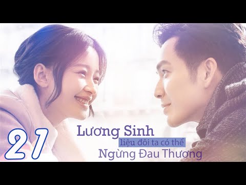 LƯƠNG SINH, LIỆU ĐÔI TA CÓ THỂ NGỪNG ĐAU THƯƠNG - Tập 21 (Thuyết Minh) | Phim Bộ Ngôn Tình Hay Nhất