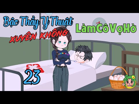 TẬP 23 - Bậc Thầy Y Thuật Xuyên Không Làm Cô Vợ Hờ  | Bơ Review