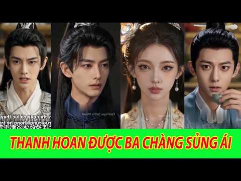 Thanh Hoan Được Ba Chàng Sủng Ái - trọn bộ
