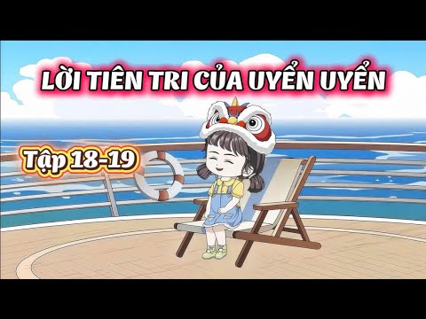Full Tập ( 18-19 ) Lời Tiên Tri Của Uyển Uyển | Gì Cũng Sub